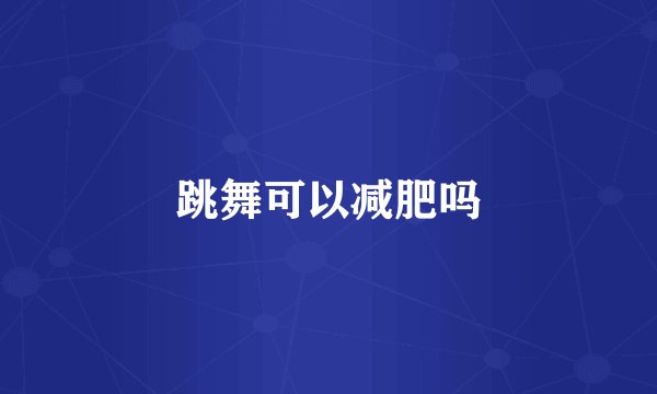 跳舞可以减肥吗