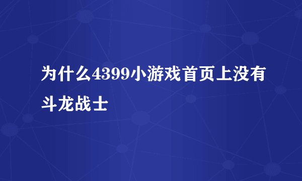 为什么4399小游戏首页上没有斗龙战士