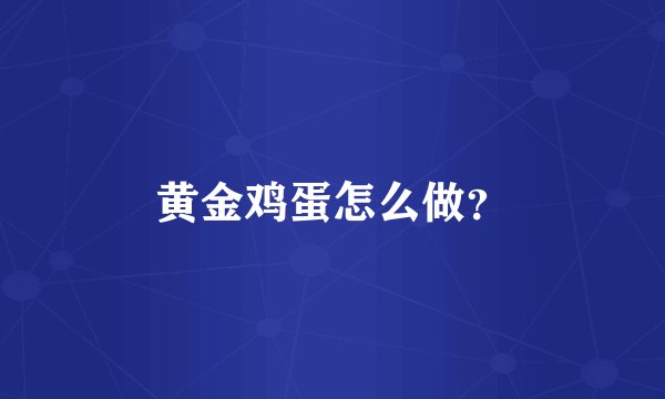 黄金鸡蛋怎么做？