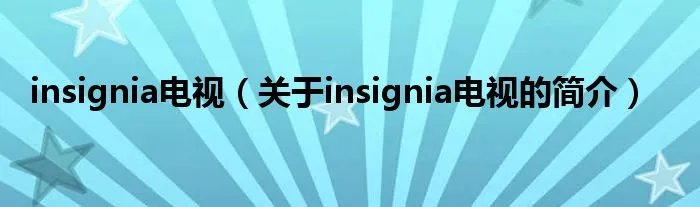 insignia电视（关于insignia电视的简介）