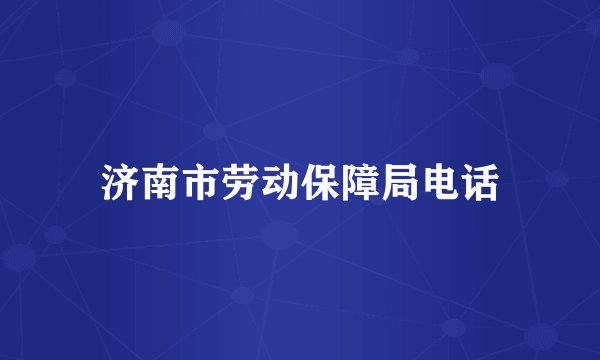 济南市劳动保障局电话
