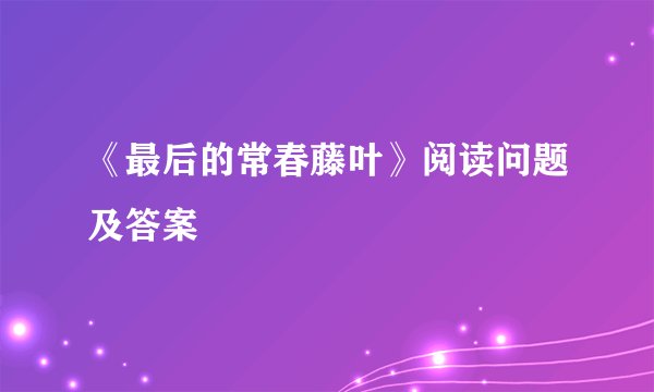 《最后的常春藤叶》阅读问题及答案