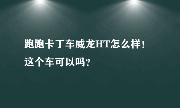 跑跑卡丁车威龙HT怎么样！这个车可以吗？