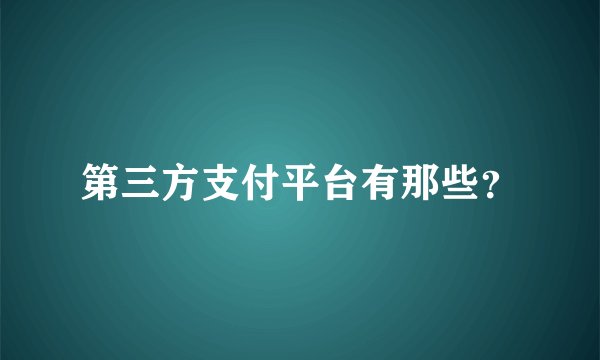 第三方支付平台有那些？