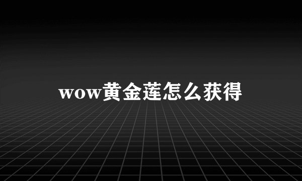 wow黄金莲怎么获得