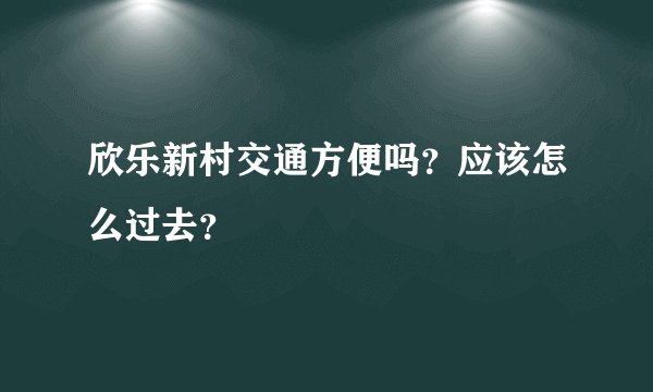 欣乐新村交通方便吗?应该怎么过去?