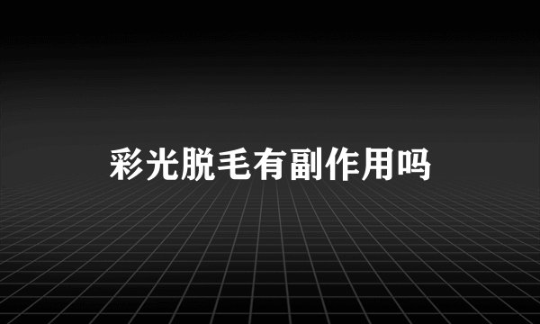 彩光脱毛有副作用吗