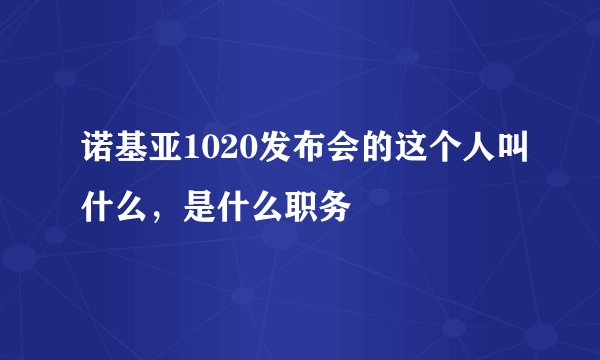诺基亚1020发布会的这个人叫什么，是什么职务