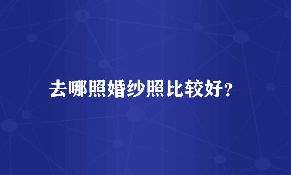 去哪照婚纱照比较好?