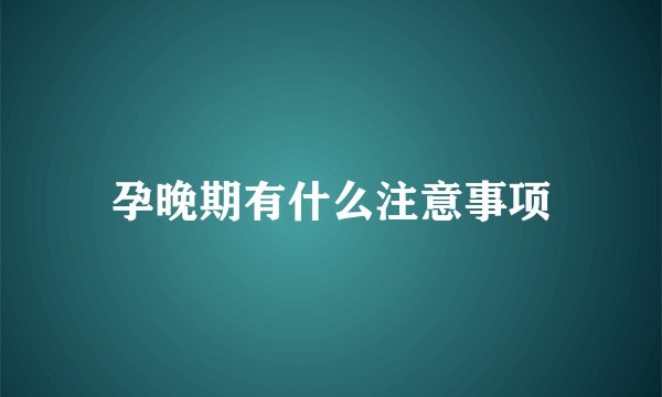 孕晚期有什么注意事项
