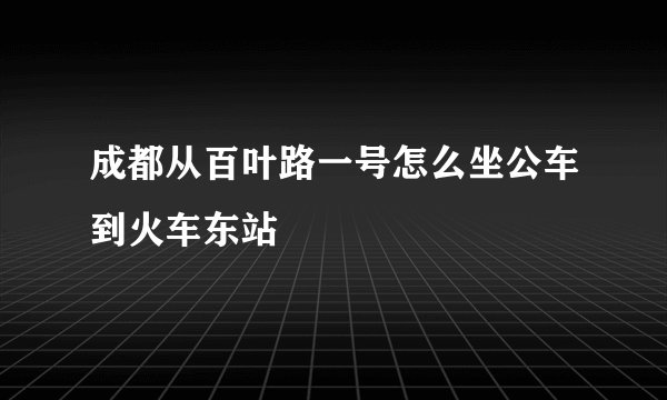 成都从百叶路一号怎么坐公车到火车东站
