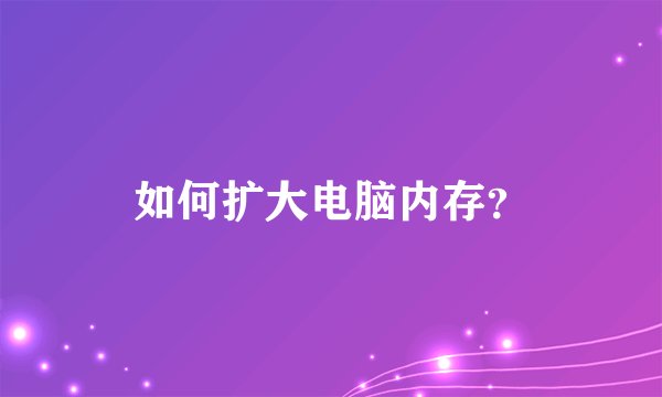 如何扩大电脑内存？