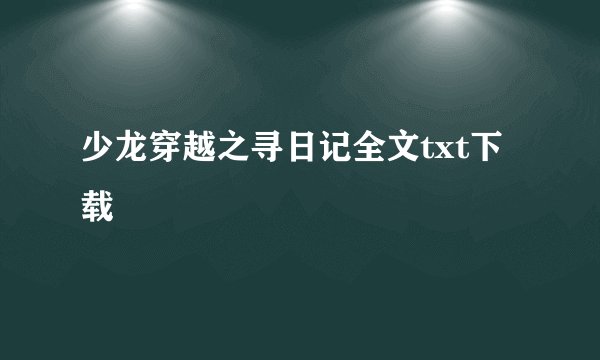 少龙穿越之寻日记全文txt下载