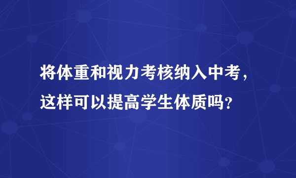 将体重和视力考核纳入中考，这样可以提高学生体质吗？