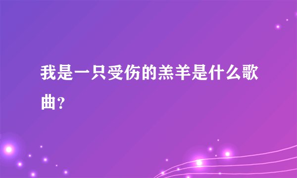 我是一只受伤的羔羊是什么歌曲？