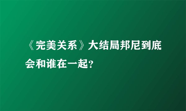 《完美关系》大结局邦尼到底会和谁在一起?
