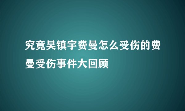 究竟吴镇宇费曼怎么受伤的费曼受伤事件大回顾