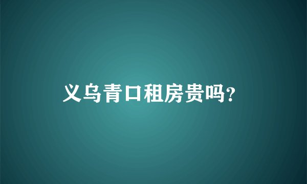 义乌青口租房贵吗？