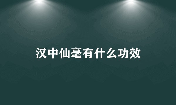 汉中仙毫有什么功效