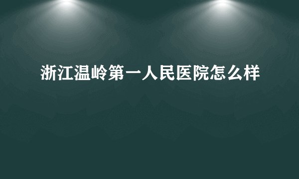浙江温岭第一人民医院怎么样