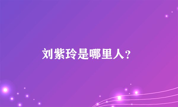 刘紫玲是哪里人？