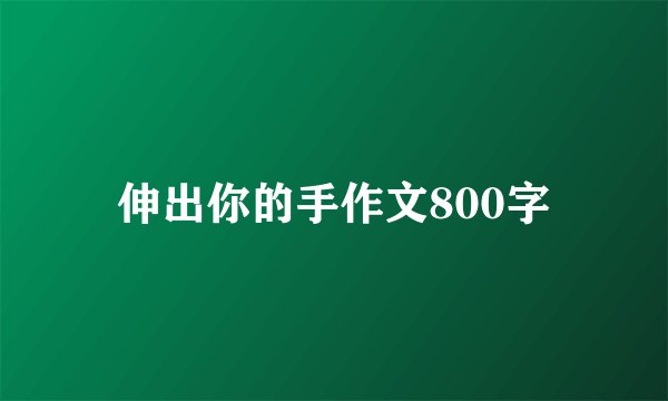伸出你的手作文800字