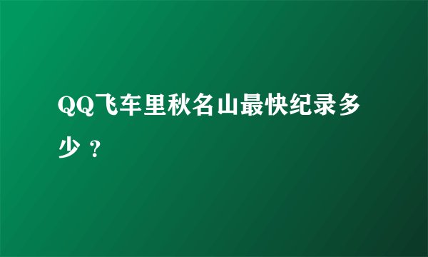QQ飞车里秋名山最快纪录多少 ？