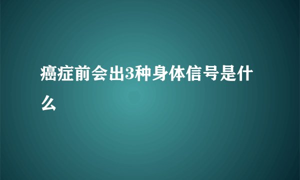 癌症前会出3种身体信号是什么