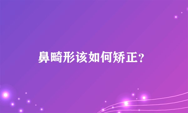 鼻畸形该如何矫正？