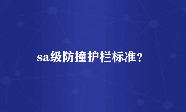 sa级防撞护栏标准?