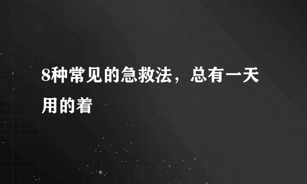 8种常见的急救法，总有一天用的着