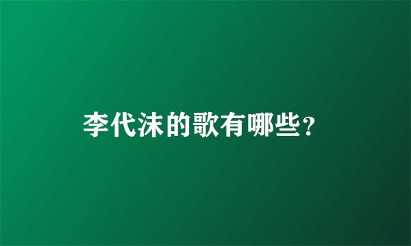 李代沫的歌有哪些？