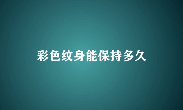 彩色纹身能保持多久
