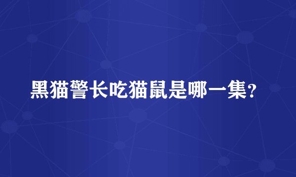 黑猫警长吃猫鼠是哪一集?