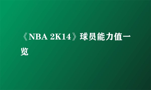 《NBA 2K14》球员能力值一览