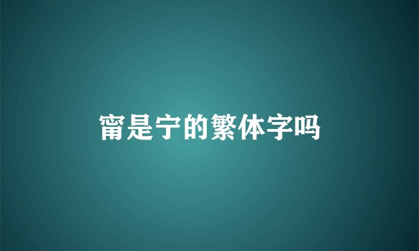 甯是宁的繁体字吗