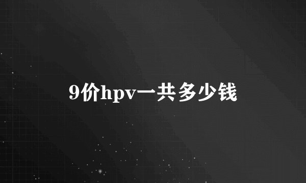9价hpv一共多少钱