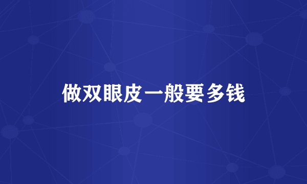 做双眼皮一般要多钱