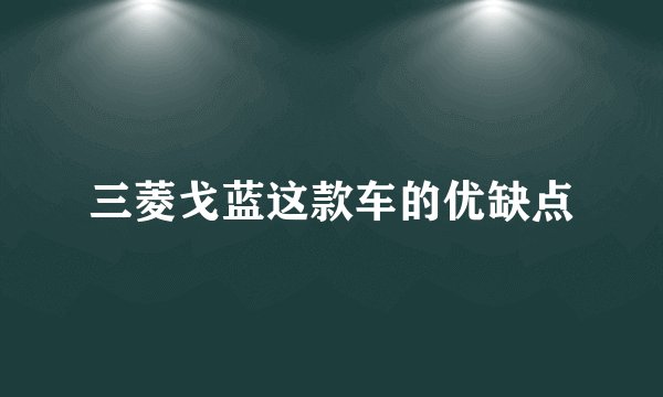 三菱戈蓝这款车的优缺点