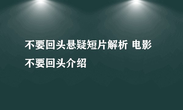 不要回头悬疑短片解析 电影不要回头介绍