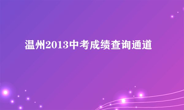 温州2013中考成绩查询通道
