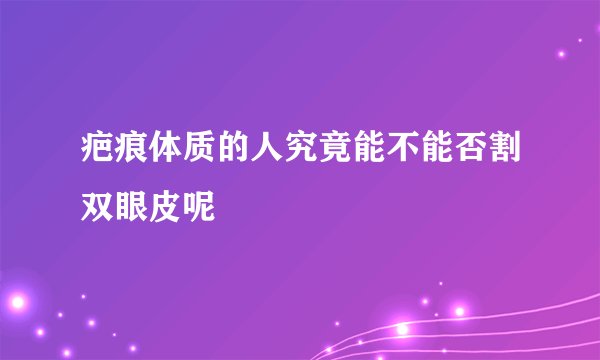 疤痕体质的人究竟能不能否割双眼皮呢