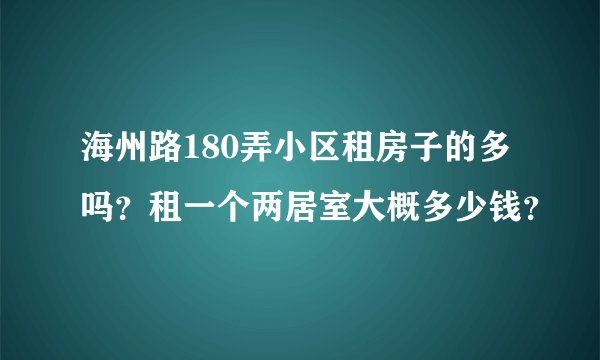 海州路180弄小区租房子的多吗?租一个两居室大概多少钱?