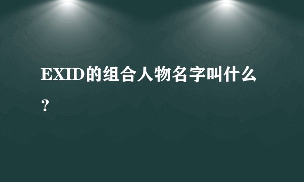EXID的组合人物名字叫什么？