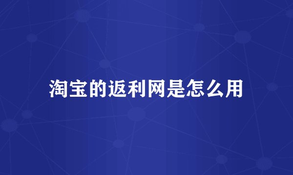 淘宝的返利网是怎么用