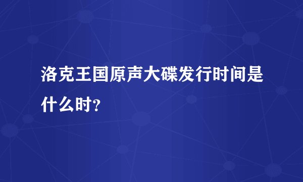 洛克王国原声大碟发行时间是什么时？