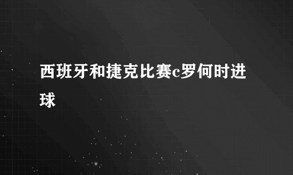 西班牙和捷克比赛c罗何时进球