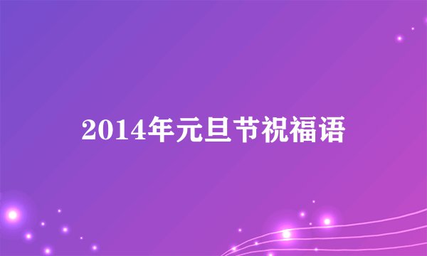 2014年元旦节祝福语
