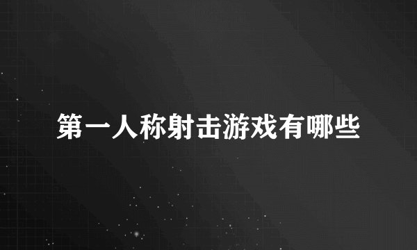 第一人称射击游戏有哪些