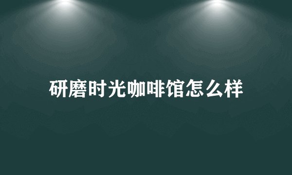 研磨时光咖啡馆怎么样